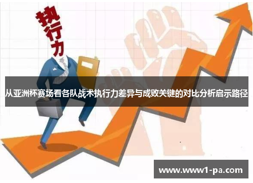 从亚洲杯赛场看各队战术执行力差异与成败关键的对比分析启示路径
