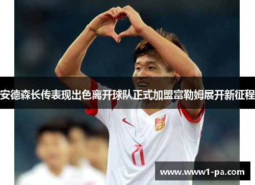 安德森长传表现出色离开球队正式加盟富勒姆展开新征程 安德森长传表现出色离开球队正式加盟富勒姆展开新征程