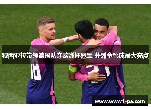 穆西亚拉带领德国队夺欧洲杯冠军 并列金靴成最大亮点