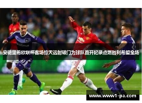 安德里希欧联杯客场惊天远射破门为球队首开纪录点燃胜利希望全场