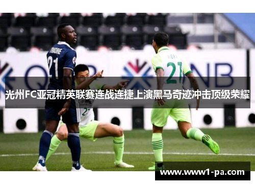 光州FC亚冠精英联赛连战连捷上演黑马奇迹冲击顶级荣耀